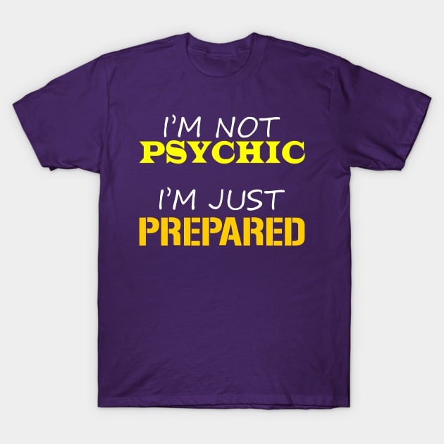 I'm Not Psychic, I'm Just Prepared T-Shirt by Freq501